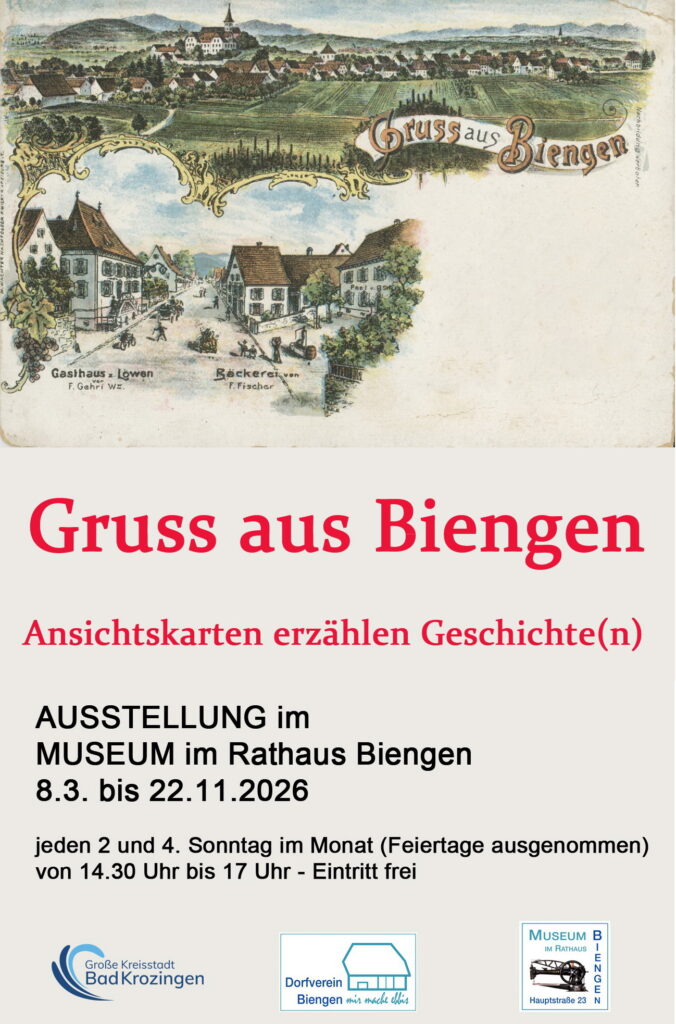 „Gruss aus Biengen – Ansichtskarten erzählen Geschichte(n)“
Ab Sonntag, 8. März zeigt das Museum im Rathaus Biengen eine kleine Sammlung historischer Ansichtskarten mit Biengener Motiven aus der Zeit zwischen 1900 und 1980. Zur Verfügung gestellt haben sie das Stadtarchiv Bad Krozingen und einige private Leihgeber. Biengens Schloss und die Kirche St. Leodegar sind noch heute ein beliebtes Fotomotiv. Karten mit Abbildungen von Gasthäusern und Geschäften wurden von den Inhabern zu Werbezwecken in Auftrag gegeben. Grußworte und Botschaften, Briefmarken und Poststempel erzählen Geschichten aus der Vergangenheit. 
 
In die Ausstellung „Gruss aus Biengen – Ansichtskarten erzählen Geschichte(n)“ wird es um 15 Uhr eine kleine Einführung geben. Das Museum ist von 14.30 Uhr bis 17 Uhr geöffnet, der Eintritt ist frei.
